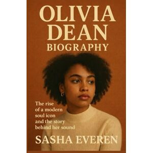 Everen, Sasha OLIVIA DEAN BIOGRAPHY: The Rise of a Modern Soul Icon and the Story Behind Her Sound Everen, Sasha OLIVIA DEAN BIOGRAPHY: The Rise of a Modern Soul Icon and the Story Behind Her Sound
