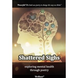 Arczis Web Technologies Shattered Sighs: Exploring Mental Health Through Poetry: A collection of 101 poems exploring anxiety, depression, and mental health. Arczis Web Technologies Shattered Sighs: Exploring Mental Health Through Poetry: A collection of 101 poems exploring anxiety, depression, and mental health.