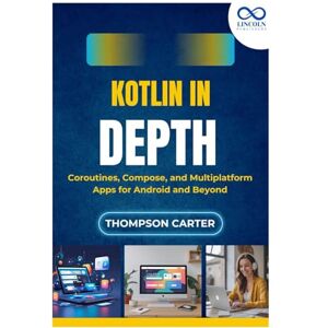 CARTER, THOMPSON Kotlin in Depth: Coroutines, Compose, and Multiplatform Apps for Android and Beyond CARTER, THOMPSON Kotlin in Depth: Coroutines, Compose, and Multiplatform Apps for Android and Beyond
