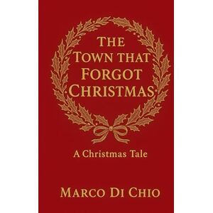 Di Chio, Marco The town that forgot Christmas: Marco Di Chio Di Chio, Marco The town that forgot Christmas: Marco Di Chio