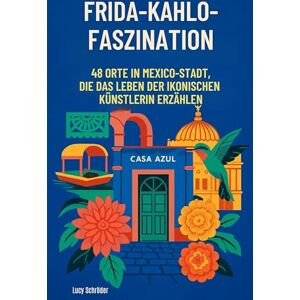 Peters, Max Frida-Kahlo-Faszination: 48 Orte in Mexiko-Stadt, die das Leben der ikonischen Künstlerin erzählen Peters, Max Frida-Kahlo-Faszination: 48 Orte in Mexiko-Stadt, die das Leben der ikonischen Künstlerin erzählen