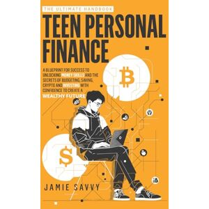 Savvy, Jamie The Ultimate Handbook on Teen Personal Finance: A Blueprint for Success to Unlocking Money Skills and the Secrets of Budgeting, Saving,Crypto and Investing with Confidence to create a wealthy future Savvy, Jamie The Ultimate Handbook on Teen Personal Finance: A Blueprint for Success to Unlocking Money Skills and the Secrets of Budgeting, Saving,Crypto and Investing with Confidence to create a wealthy future