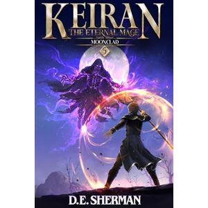 Sherman, D.E. Moonclad: A Progression Fantasy Epic (Keiran: The Eternal Mage Book 5) Sherman, D.E. Moonclad: A Progression Fantasy Epic (Keiran: The Eternal Mage Book 5)