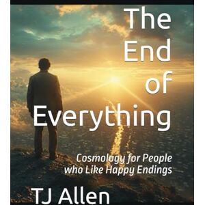 Allen, TJ Then End of Everything: Cosmology for People who Like Happy Endings: 28 (The Science of Everything) Allen, TJ Then End of Everything: Cosmology for People who Like Happy Endings: 28 (The Science of Everything)