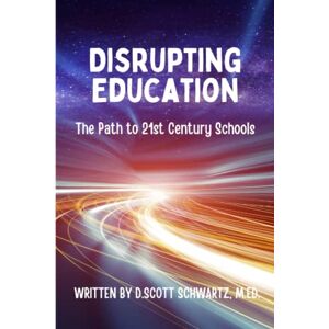 Scott Disrupting Education: The Path to 21st Century Schools Scott Disrupting Education: The Path to 21st Century Schools