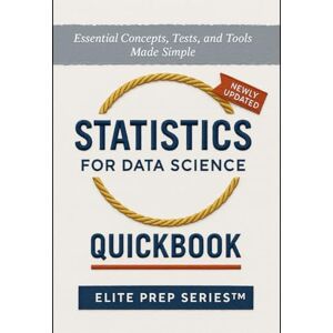 Series, Elite Prep STATISTICS FOR DATA SCIENCE QUICKBOOK: Essential Concepts, Tests, and Tools Made Simple Series, Elite Prep STATISTICS FOR DATA SCIENCE QUICKBOOK: Essential Concepts, Tests, and Tools Made Simple