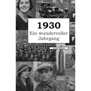 Meylan, Gerda 1930 – Ein wundervoller Jahrgang: Das Jahrbuch voller kurioser Fakten zum Verschenken Meylan, Gerda 1930 – Ein wundervoller Jahrgang: Das Jahrbuch voller kurioser Fakten zum Verschenken
