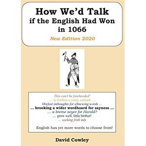 Cowley, David How We’d Talk if the English Had Won in 1066: New Edition 2020 Cowley, David How We’d Talk if the English Had Won in 1066: New Edition 2020