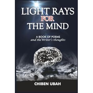 Ubah, Chiben LIGHT RAYS FOR THE MIND: A book of poems and the writer's thoughts Ubah, Chiben LIGHT RAYS FOR THE MIND: A book of poems and the writer's thoughts