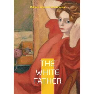 Grenville Wodehouse, Pelham The White Father: British Humor Comic Novel English Literature Grenville Wodehouse, Pelham The White Father: British Humor Comic Novel English Literature
