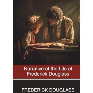 Douglass, Frederick Narrative of the Life of Frederick Douglass: An American Slave. Written By Himself. (Annotated) Douglass, Frederick Narrative of the Life of Frederick Douglass: An American Slave. Written By Himself. (Annotated)