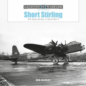 Ron Mackay Short Stirling: RAF Heavy Bomber in World War II (Legends of Warfare: Aviation): 58 Ron Mackay Short Stirling: RAF Heavy Bomber in World War II (Legends of Warfare: Aviation): 58