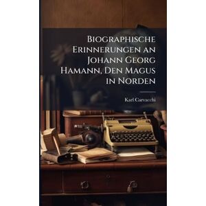 Carvacchi, Karl Biographische Erinnerungen an Johann Georg Hamann, Den Magus in Norden Carvacchi, Karl Biographische Erinnerungen an Johann Georg Hamann, Den Magus in Norden