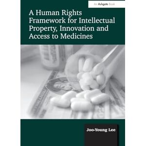 Lee A Human Rights Framework for Intellectual Property, Innovation and Access to Medicines Lee A Human Rights Framework for Intellectual Property, Innovation and Access to Medicines