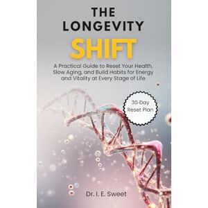 Sweet, Dr. I. E. The Longevity Shift: A Practical Guide to Reset Your Health, Slow Aging, and Build Habits for Energy and Vitality at Every Stage of Life: 7 (Health Shift Guides) Sweet, Dr. I. E. The Longevity Shift: A Practical Guide to Reset Your Health, Slow Aging, and Build Habits for Energy and Vitality at Every Stage of Life: 7 (Health Shift Guides)