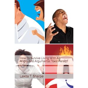 Sharpe, Lakita T. How To Survive Living With An Angry And Argumental Toxic Person Sharpe, Lakita T. How To Survive Living With An Angry And Argumental Toxic Person