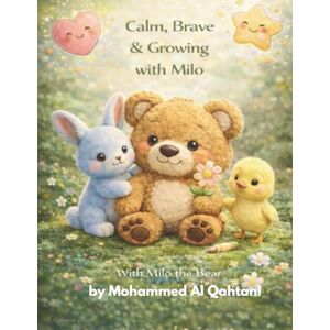Al-Qahtani, Mohammed Calm, Brave & Growing with Milo: A Gentle Emotional Learning Book to Help Children Understand Feelings, Calm Their Bodies, and Build a Growth Mindset Al-Qahtani, Mohammed Calm, Brave & Growing with Milo: A Gentle Emotional Learning Book to Help Children Understand Feelings, Calm Their Bodies, and Build a Growth Mindset