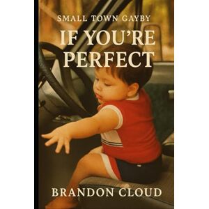 Cloud, Brandon Small Town Gayby: If You're Perfect Cloud, Brandon Small Town Gayby: If You're Perfect