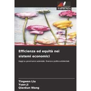 Liu, Tingwen Efficienza ed equità nei sistemi economici: Saggi su governance aziendale, finanza e politica ambientale Liu, Tingwen Efficienza ed equità nei sistemi economici: Saggi su governance aziendale, finanza e politica ambientale