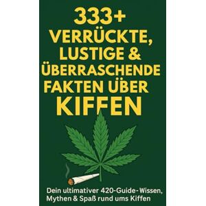 Fakt, Uwe 333+ verrückte, lustige & überraschende Fakten über Kiffen – Dein ultimativer Cannabis-Guide! Fakt, Uwe 333+ verrückte, lustige & überraschende Fakten über Kiffen – Dein ultimativer Cannabis-Guide!