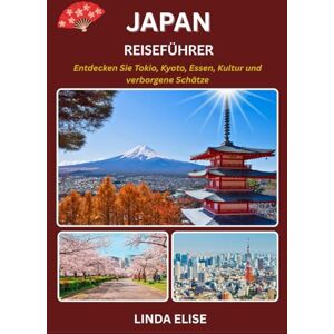 ELISE, LINDA JAPAN REISEFÜHRER 2025–2026: Erkunden Sie Japans historische Hauptstadt wie ein Einheimischer – Sehenswürdigkeiten, Geheimtipps, Essen & Whisky sowie Insidertipps für eine unvergessliche Reise ELISE, LINDA JAPAN REISEFÜHRER 2025–2026: Erkunden Sie Japans historische Hauptstadt wie ein Einheimischer – Sehenswürdigkeiten, Geheimtipps, Essen & Whisky sowie Insidertipps für eine unvergessliche Reise