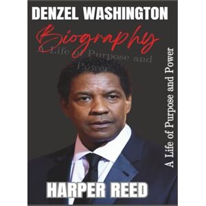 REED, HARPER Denzel Washington Biography: A Life of Purpose and Power REED, HARPER Denzel Washington Biography: A Life of Purpose and Power