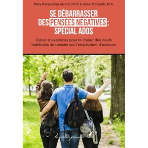 McGrath Ph.D, Anne Se débarrasser des pensées négatives : Spécial ados: Cahier d’exercices pour te libérer des neufs habitudes de pensée qui t’empêchent d’avancer McGrath Ph.D, Anne Se débarrasser des pensées négatives : Spécial ados: Cahier d’exercices pour te libérer des neufs habitudes de pensée qui t’empêchent d’avancer
