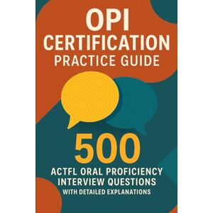 Brown, Steve OPI Certification Practice Guide: 500 ACTFL Oral Proficiency Interview Questions with Detailed Explanations Brown, Steve OPI Certification Practice Guide: 500 ACTFL Oral Proficiency Interview Questions with Detailed Explanations