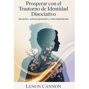 Cannon, Lenon Prosperar con el trastorno de identidad disociativo: Sanación, autocomprensión y vida empoderada Cannon, Lenon Prosperar con el trastorno de identidad disociativo: Sanación, autocomprensión y vida empoderada