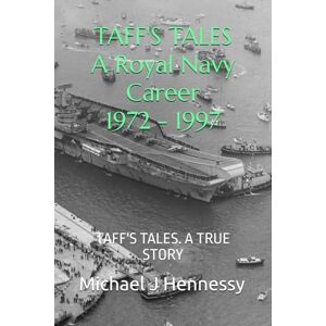 Hennessy, Michael J TAFF'S TALES. A ROYAL NAVY CAREER 1972 TO 1997: TAFF'S TALES. A TRUE STORY Hennessy, Michael J TAFF'S TALES. A ROYAL NAVY CAREER 1972 TO 1997: TAFF'S TALES. A TRUE STORY