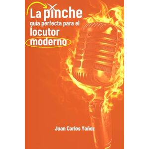 Yanez, Juan Carlos La Pinche Guía Perfecta para el Locutor Moderno Yanez, Juan Carlos La Pinche Guía Perfecta para el Locutor Moderno
