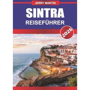 Martin, Jerry SINTRA REISEFÜHRER 2026: Entdecken Sie versteckte Schätze, historische Sehenswürdigkeiten, Reisetipps und unvergessliche Urlaubserlebnisse Martin, Jerry SINTRA REISEFÜHRER 2026: Entdecken Sie versteckte Schätze, historische Sehenswürdigkeiten, Reisetipps und unvergessliche Urlaubserlebnisse