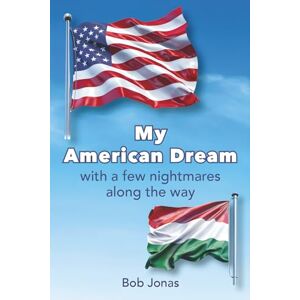 Jonas, Bob My American Dream: with a few nightmares along the way Jonas, Bob My American Dream: with a few nightmares along the way