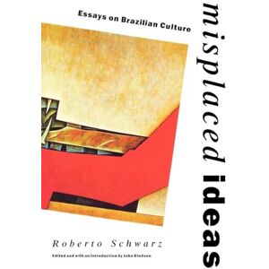Schwarz, Roberto Misplaced Ideas: Essays on Brazilian Culture (Critical Studies in Latin American and Iberian Culture) Schwarz, Roberto Misplaced Ideas: Essays on Brazilian Culture (Critical Studies in Latin American and Iberian Culture)