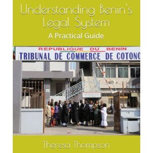 Thompson, Theresa Understanding Benin's Legal System: A Practical Guide Thompson, Theresa Understanding Benin's Legal System: A Practical Guide