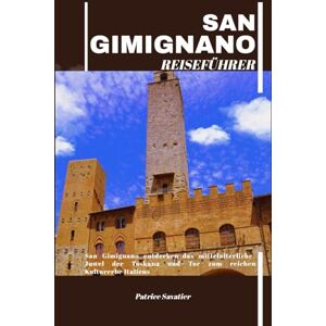 Savatier, Patrice SAN GIMIGNANO REISEFÜHRER: San Gimignano entdecken :das mittelalterliche Juwel der Toskana und Tor zum reichen Kulturerbe Italiens Savatier, Patrice SAN GIMIGNANO REISEFÜHRER: San Gimignano entdecken :das mittelalterliche Juwel der Toskana und Tor zum reichen Kulturerbe Italiens