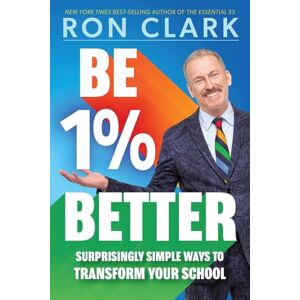 Clark, Ron Be 1% Better: Surprisingly Simple Ways to Transform Your School Clark, Ron Be 1% Better: Surprisingly Simple Ways to Transform Your School