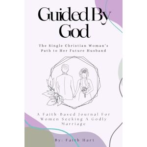 Hart, Faith Guided By God: The Single Christian Woman’s Path to Her Future Husband Hart, Faith Guided By God: The Single Christian Woman’s Path to Her Future Husband