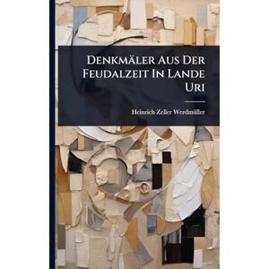 Zeller-Werdmã1/4ller, Heinrich Denkmäler Aus Der Feudalzeit In Lande Uri Zeller-Werdmã1/4ller, Heinrich Denkmäler Aus Der Feudalzeit In Lande Uri