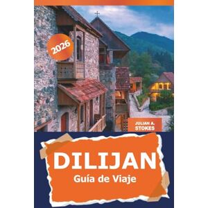 STOKES, JULIAN A. Dilijan Guía de viaje 2026: Explore la pintoresca ciudad montañosa de Armenia, los senderos panorámicos, la cultura local, las atracciones y los consejos prácticos para los aventureros y la naturaleza STOKES, JULIAN A. Dilijan Guía de viaje 2026: Explore la pintoresca ciudad montañosa de Armenia, los senderos panorámicos, la cultura local, las atracciones y los consejos prácticos para los aventureros y la naturaleza