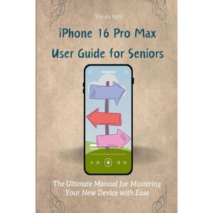 Hills, Wendy iPhone 16 Pro Max User Guide for Seniors: The Ultimate Manual for Mastering Your New Device with Ease Hills, Wendy iPhone 16 Pro Max User Guide for Seniors: The Ultimate Manual for Mastering Your New Device with Ease