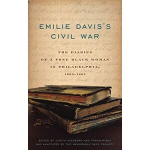 Giesberg, Judith Emilie Davis's Civil War: The Diaries of a Free Black Woman in Philadelphia, 1863–1865 Giesberg, Judith Emilie Davis's Civil War: The Diaries of a Free Black Woman in Philadelphia, 1863–1865