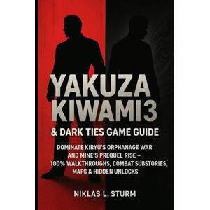 Sturm, Niklas L. Yakuza Kiwami 3 & Dark Ties Game Guide: Dominate Kiryu’s Orphanage War and Mine’s Prequel Rise – 100% Walkthroughs, Combat, Substories, Maps & Hidden ... (Dragons Reborn: The Soul of Yakuza Kiwami) Sturm, Niklas L. Yakuza Kiwami 3 & Dark Ties Game Guide: Dominate Kiryu’s Orphanage War and Mine’s Prequel Rise – 100% Walkthroughs, Combat, Substories, Maps & Hidden ... (Dragons Reborn: The Soul of Yakuza Kiwami)