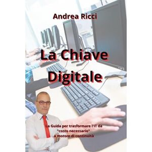Ricci, Andrea La Chiave Digitale: La Guida per trasformare l'IT da "costo necessario" a motore di continuità (HiRes361 Strumenti utili per la gestione efficace delle Imprese e delle Risorse Umane) Ricci, Andrea La Chiave Digitale: La Guida per trasformare l'IT da "costo necessario" a motore di continuità (HiRes361 Strumenti utili per la gestione efficace delle Imprese e delle Risorse Umane)