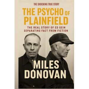 Donovan, Miles The Psycho of Plainfield: The Real Story of Ed Gein Separating Fact from Fiction Donovan, Miles The Psycho of Plainfield: The Real Story of Ed Gein Separating Fact from Fiction