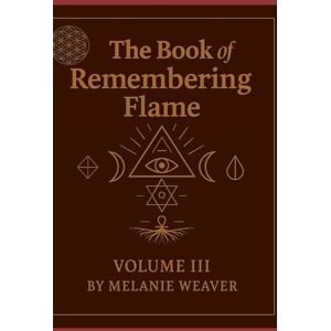 Weaver, Melanie The Book of the Remembering Flame: Volume III (The Library of Remembering Flame) Weaver, Melanie The Book of the Remembering Flame: Volume III (The Library of Remembering Flame)