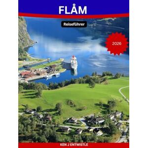ENTWISTLE, KEN FLÅM Reiseführer 2026: Erkunden Sie die Fjorde, malerischen Bahnstrecken, versteckten Pfade und atemberaubenden Dörfer von Norwegens zauberhaftestem Reiseziel. ENTWISTLE, KEN FLÅM Reiseführer 2026: Erkunden Sie die Fjorde, malerischen Bahnstrecken, versteckten Pfade und atemberaubenden Dörfer von Norwegens zauberhaftestem Reiseziel.