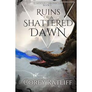 Ratliff, Corey Ruins of a Shattered Dawn: Elmerïan Book 3 Ratliff, Corey Ruins of a Shattered Dawn: Elmerïan Book 3