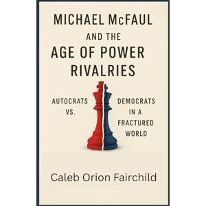 Orion MICHAEL MCFAUL AND THE AGE OF POWER RIVALRIES: Autocrats vs. Democrats in a Fractured World Orion MICHAEL MCFAUL AND THE AGE OF POWER RIVALRIES: Autocrats vs. Democrats in a Fractured World
