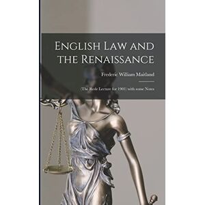 Maitland, Frederic William 1850-1906 English Law and the Renaissance: (the Rede Lecture for 1901) With Some Notes Maitland, Frederic William 1850-1906 English Law and the Renaissance: (the Rede Lecture for 1901) With Some Notes